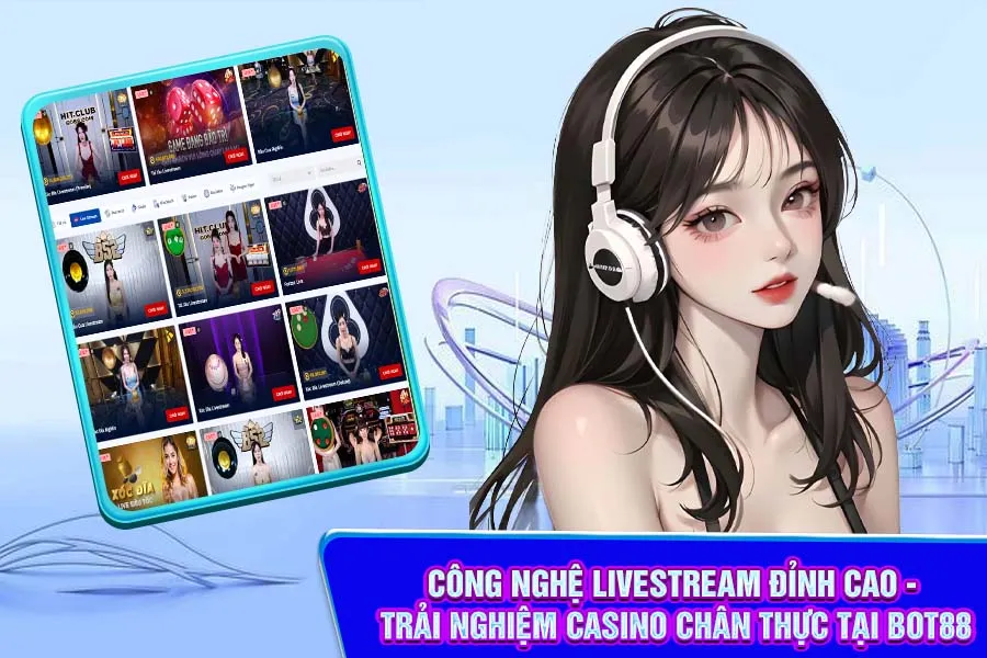 Công Nghệ Livestream Đỉnh Cao - Trải Nghiệm Casino Chân Thực Tại Bot88