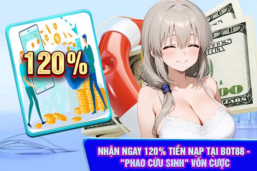 Nhận Ngay 120% Tiền Nạp Tại Bot88 - Phao Cứu Sinh Vốn Cược